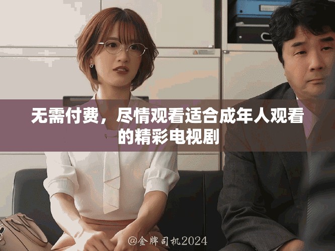 無需付費，盡情觀看適合成年人觀看的精彩電視劇
