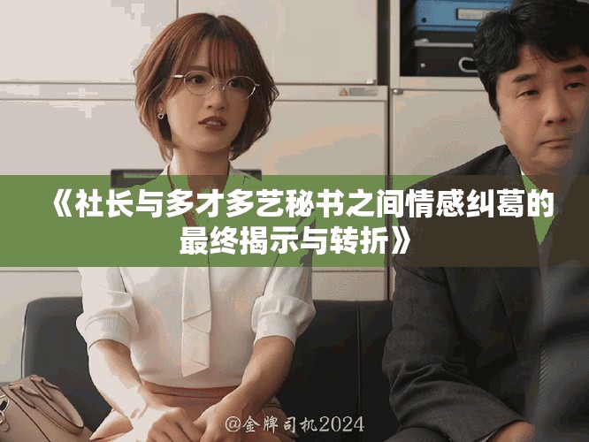 《社長與多才多藝秘書之間情感糾葛的最終揭示與轉折》