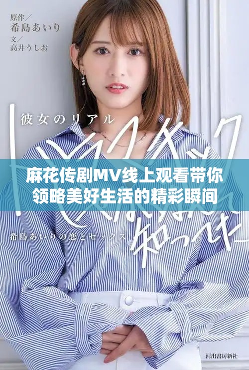 麻花傳劇MV線上觀看帶你領略美好生活的精彩瞬間