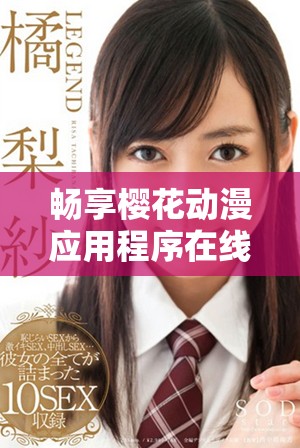 暢享櫻花動漫應用程序在線免費觀看最新高清劇集的絕佳體驗