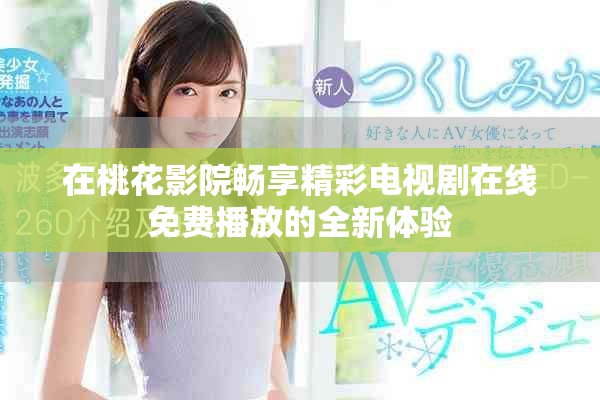 在桃花影院暢享精彩電視劇在線免費播放的全新體驗