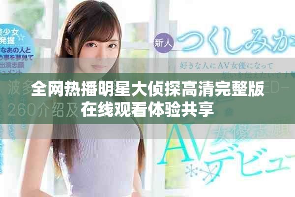 全網(wǎng)熱播明星大偵探高清完整版在線觀看體驗共享