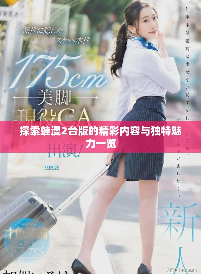 探索蛙漫2臺(tái)版的精彩內(nèi)容與獨(dú)特魅力一覽