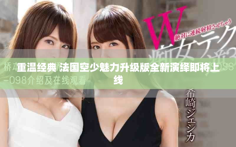 重溫經典 法國空少魅力升級版全新演繹即將上線