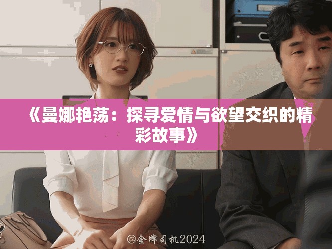 《曼娜艷蕩：探尋愛情與欲望交織的精彩故事》