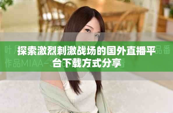 探索激烈刺激戰場的國外直播平臺下載方式分享