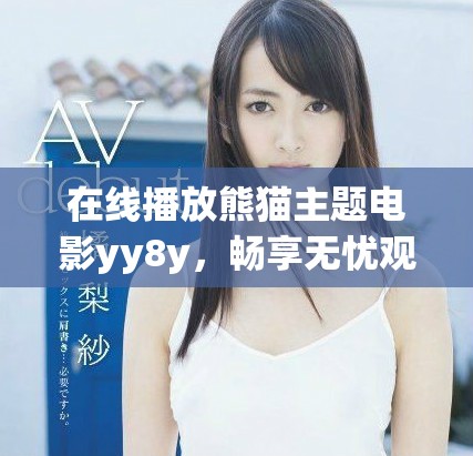 在線播放熊貓主題電影yy8y，暢享無憂觀影體驗