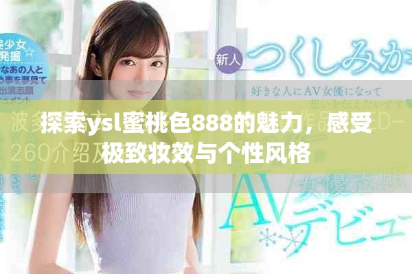 探索ysl蜜桃色888的魅力，感受極致妝效與個性風格