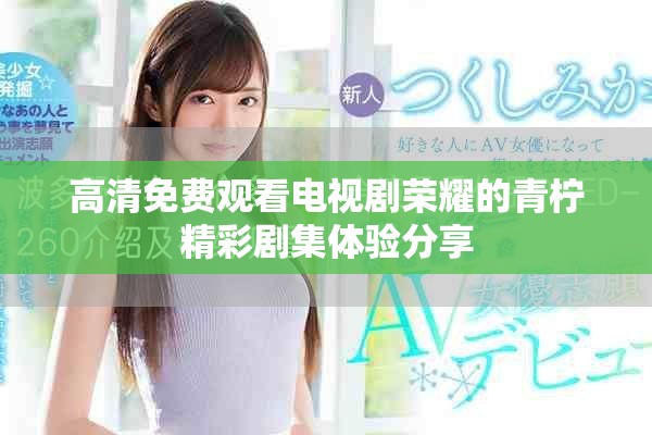 高清免費(fèi)觀看電視劇榮耀的青檸精彩劇集體驗(yàn)分享