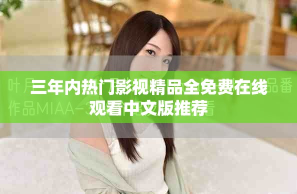 三年內熱門影視精品全免費在線觀看中文版推薦