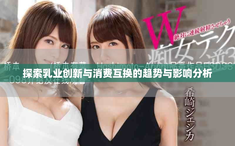 探索乳業(yè)創(chuàng)新與消費(fèi)互換的趨勢(shì)與影響分析