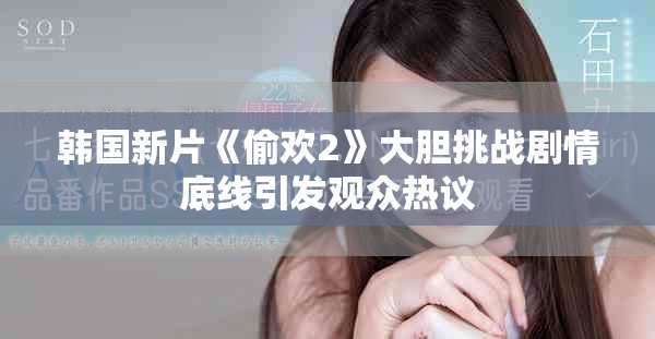 韓國新片《偷歡2》大膽挑戰劇情底線引發觀眾熱議