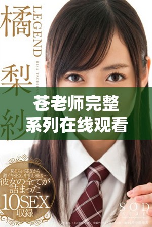 蒼老師完整系列在線觀看，盡享四十集精彩內(nèi)容